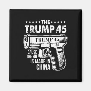 The Trump 45 Cause The 46 Is Made In China  Magnet