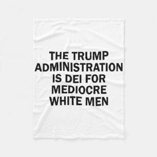 The Trump Administration Is Dei For Mediocre White Fleece Blanket