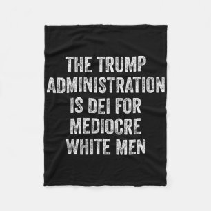 The Trump Administration Is Dei For Mediocre White Fleece Blanket