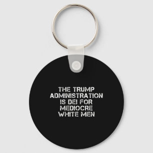 The Trump Administration Is Dei For Mediocre White Key Ring