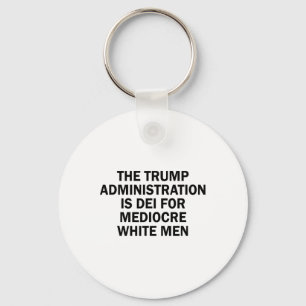 The Trump Administration Is Dei For Mediocre White Key Ring