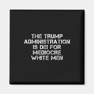 The Trump Administration Is Dei For Mediocre White Magnet