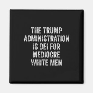The Trump Administration Is Dei For Mediocre White Magnet