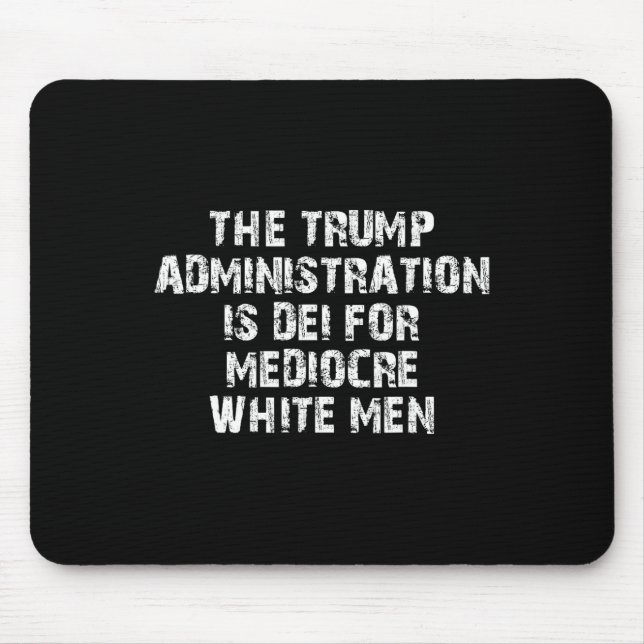 The Trump Administration Is Dei For Mediocre White Mouse Pad (Front)