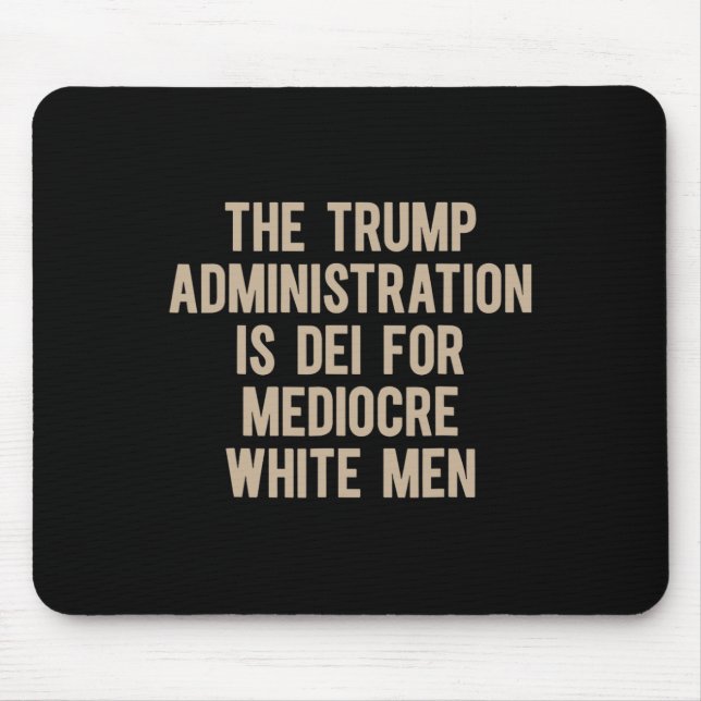 The Trump Administration Is Dei For Mediocre White Mouse Pad (Front)