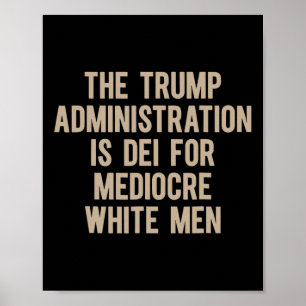 The Trump Administration Is Dei For Mediocre White Poster