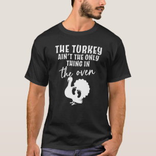 The Turkey Ain't The Only Thing In the Oven Baby R T-Shirt