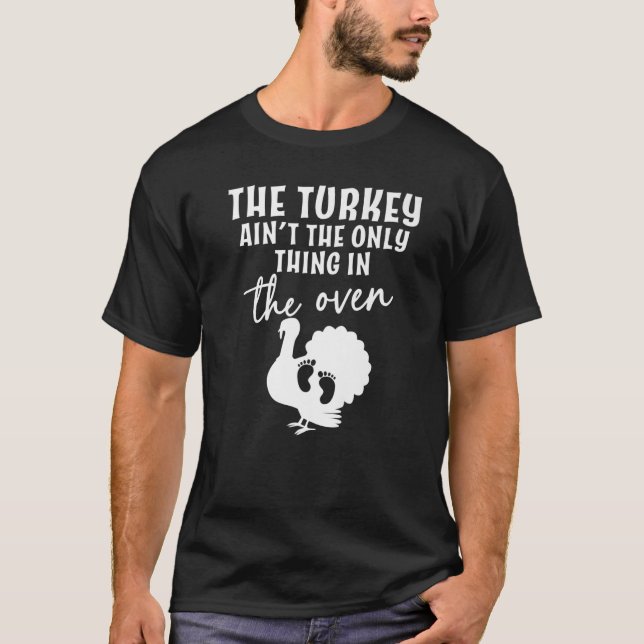 The Turkey Ain't The Only Thing In the Oven Baby R T-Shirt (Front)