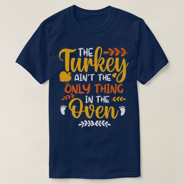The Turkey Ain't the Only Thing in the Oven Pregna T-Shirt (Design Front)