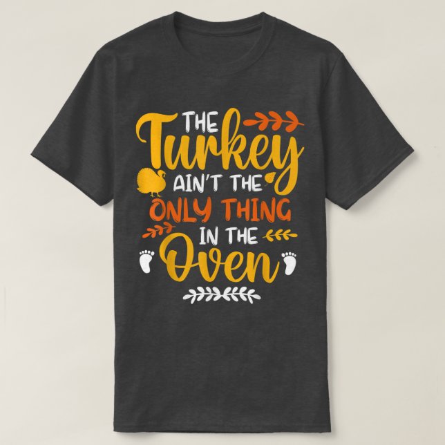 The Turkey Ain't the Only Thing in the Oven Pregna T-Shirt (Design Front)