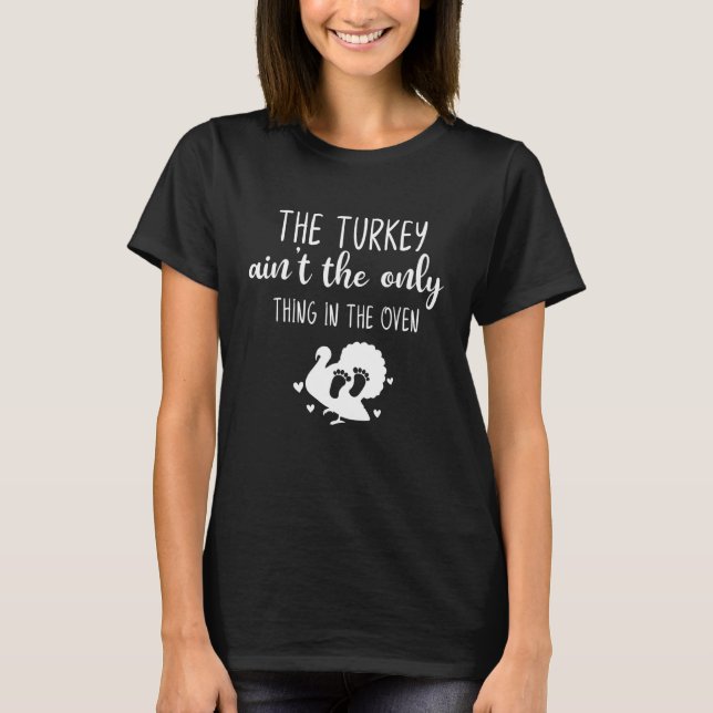 The Turkey Ain't The Only Thing In The Oven Thanks T-Shirt (Front)