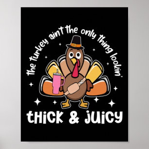 The Turkey Ain't The Only Thing Lookin' Thick Juic Poster