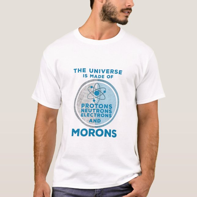 The Universe is made of morons T-Shirt (Front)