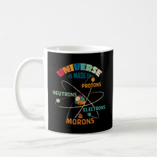 The Universe Is Made Of Protons Neutrons Electrons Coffee Mug