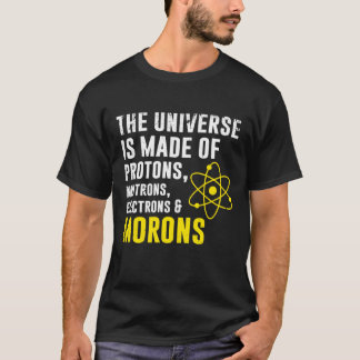 The Universe Is Made Up Of Morons T-Shirt