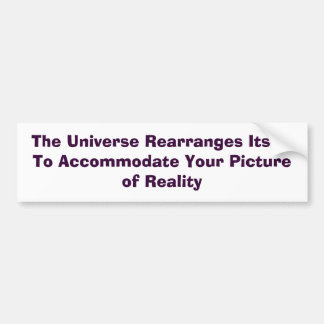 The Universe Rearranges Itself To Accommodate Y... Bumper Sticker