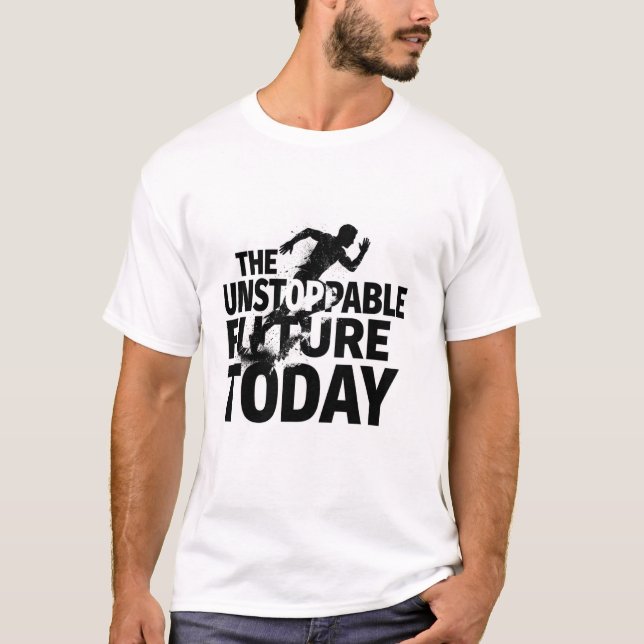 The Unstoppable Future Today Motivational T-Shirt (Front)
