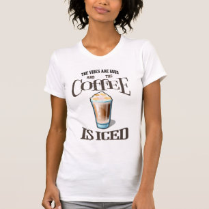 The Vibes Are Good And The Coffee Is Iced T-Shirt