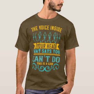The Voice Inside Your Head That Says You Cant Do T T-Shirt