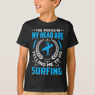 The Voices In My Head Are Telling Me To Go Surfing T-Shirt