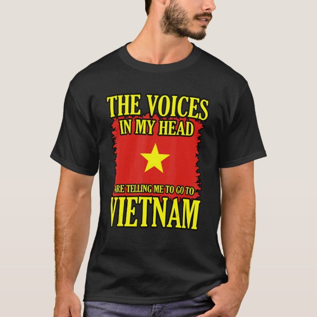 The Voices In My Head Are Telling Me To Go To Viet T-Shirt (Front)