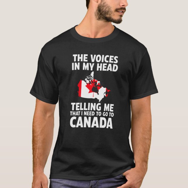 the voices in my head telling me Canada Canadian r T-Shirt (Front)