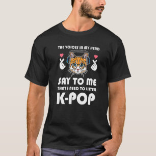 The Voices Is My Head Say To Me K Pop K Pop Merch  T-Shirt