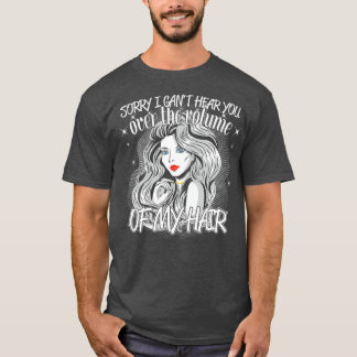 The Volume of My Hair is Deafening Funny T-Shirt