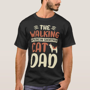 The Walking American Shorthair Cat Dad Kitty Cat W T-Shirt
