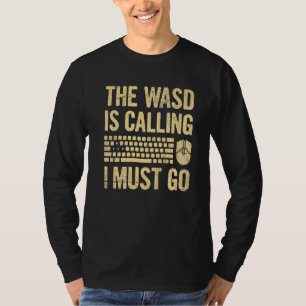 The Wasd Is Calling  I Must Go For A Computer Game T-Shirt