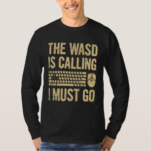 The Wasd Is Calling  I Must Go For A Computer Game T-Shirt