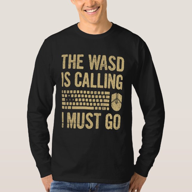 The Wasd Is Calling  I Must Go For A Computer Game T-Shirt (Front)