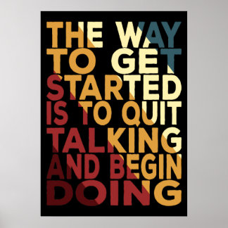 The Way To Get Started Is To Quit Talking Poster