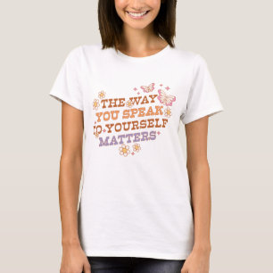 The Way You Speak To Yourself Matters T-Shirt
