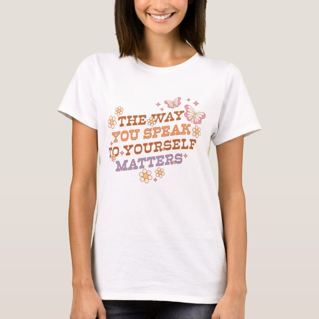 The Way You Speak To Yourself Matters T-Shirt (Front)