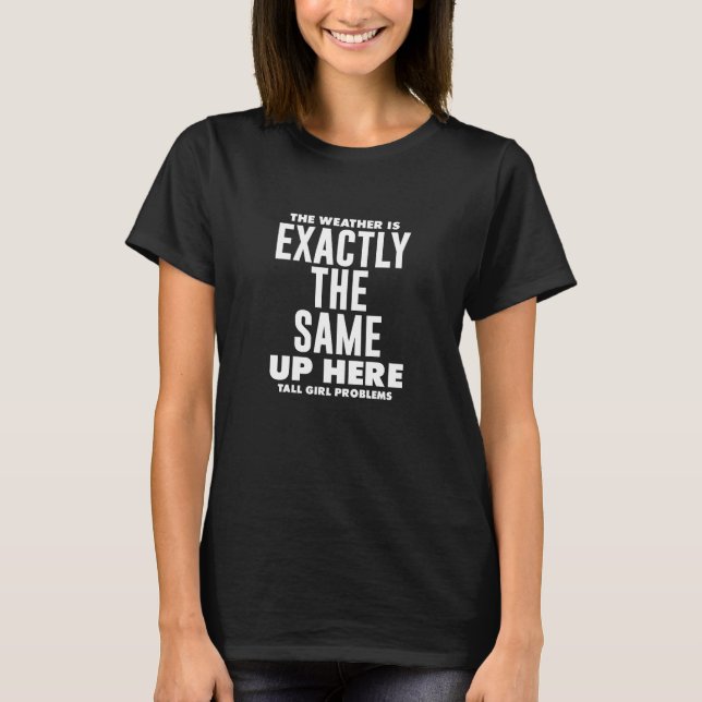 The Weather is the Same Funny Tall Person T-shirt (Front)