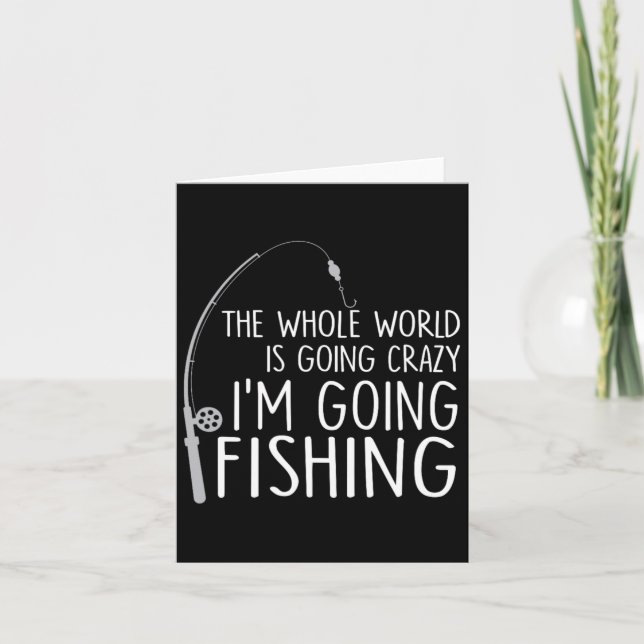 The Whole World Is Going Crazy - I'm Going Fishing Card (Front)