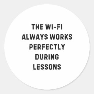 The Wi-fi Always Works Perfectly Teacher White Lie Classic Round Sticker