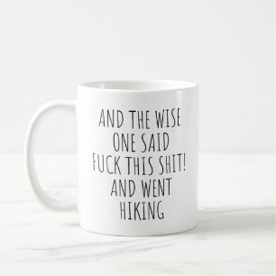 THE WISE ONE SAID F*CK THIS S*IT! AND WENT HIKING COFFEE MUG