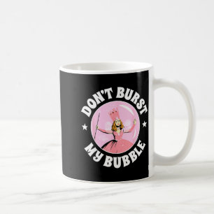 The Wizard Of Oz - Don't Burst My Bubble  Coffee Mug
