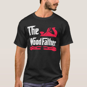 The Wood Father, Wood Working, Wood Worker, T-Shirt