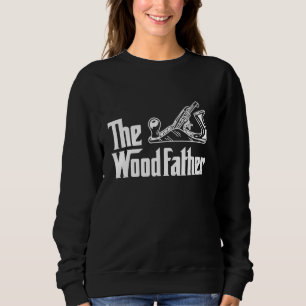 The Woodfather Woodworking Woodworker Sweatshirt