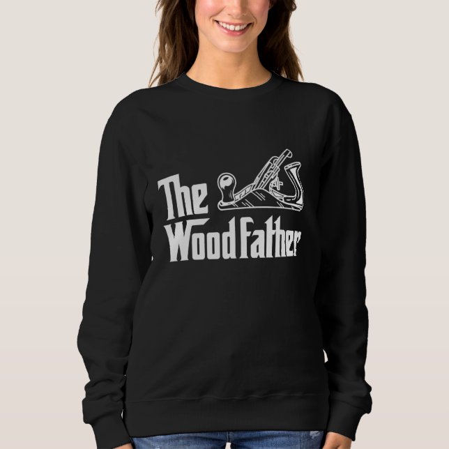 The Woodfather Woodworking Woodworker Sweatshirt (Front)