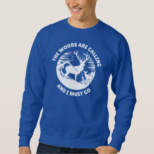 The Woods are Calling and I Must Go   Deer Hunting Sweatshirt