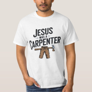 The Work of Christ, Jesus Was A Carpenter T-Shirt