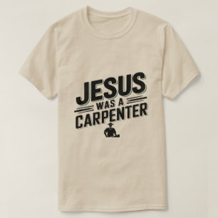 The Work of Christ, Jesus Was A Carpenter T-Shirt