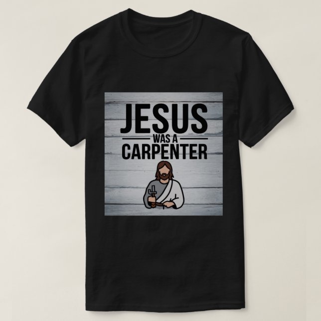 The Work of Christ, Jesus Was A Carpenter T-Shirt (Design Front)
