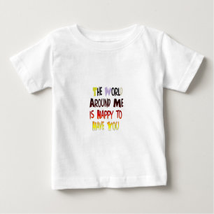 The World Around Me is Happy To Have You Baby T-Shirt