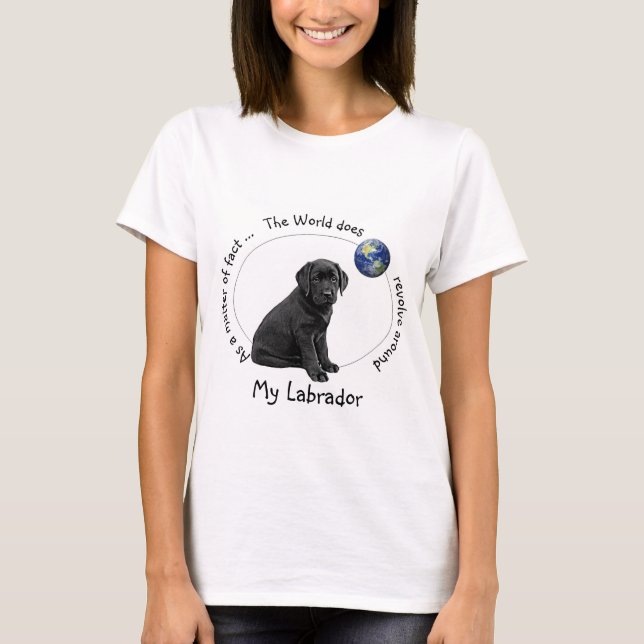 The world does revolve around My Labrador T-Shirt (Front)