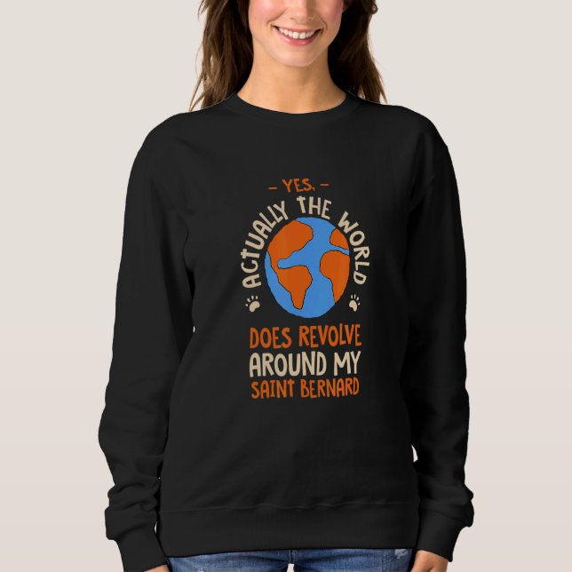 The World Does Revolve Around My Saint Bernard Dog Sweatshirt (Front)